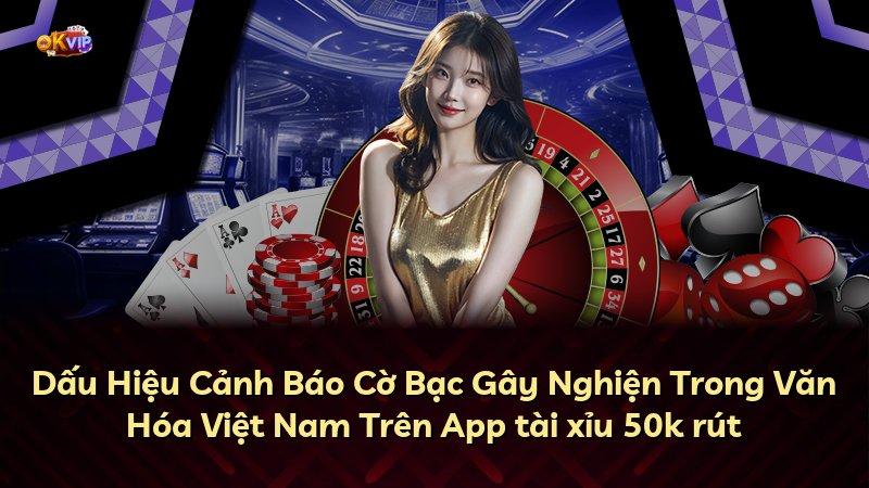 Dấu Hiệu Cảnh Báo Cờ Bạc Gây Nghiện Trong Văn Hóa Việt Nam Trên App tài xỉu 50k rút