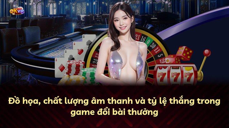 Đồ họa, chất lượng âm thanh và tỷ lệ thắng trong game đổi bài thưởng
