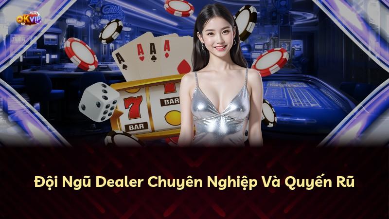 Đội Ngũ Dealer Chuyên Nghiệp Và Quyến Rũ
