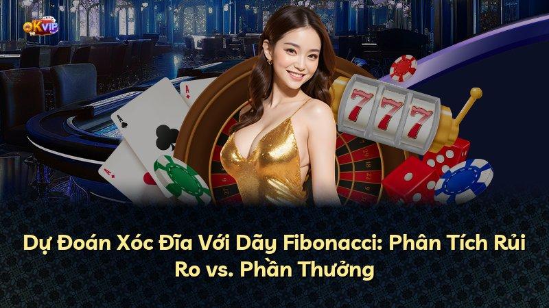 Dự Đoán Xóc Đĩa Với Dãy Fibonacci: Phân Tích Rủi Ro vs. Phần Thưởng