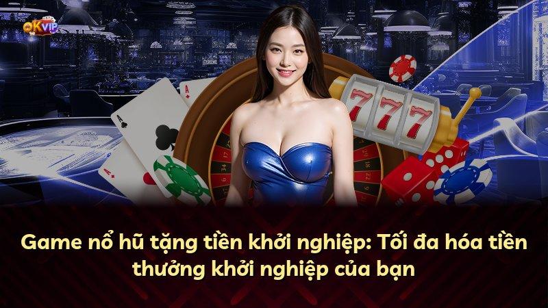 Game nổ hũ tặng tiền khởi nghiệp: Tối đa hóa tiền thưởng khởi nghiệp của bạn