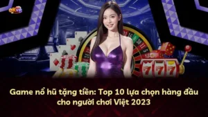 Game nổ hũ tặng tiền: Top 10 lựa chọn hàng đầu cho người chơi Việt 2025