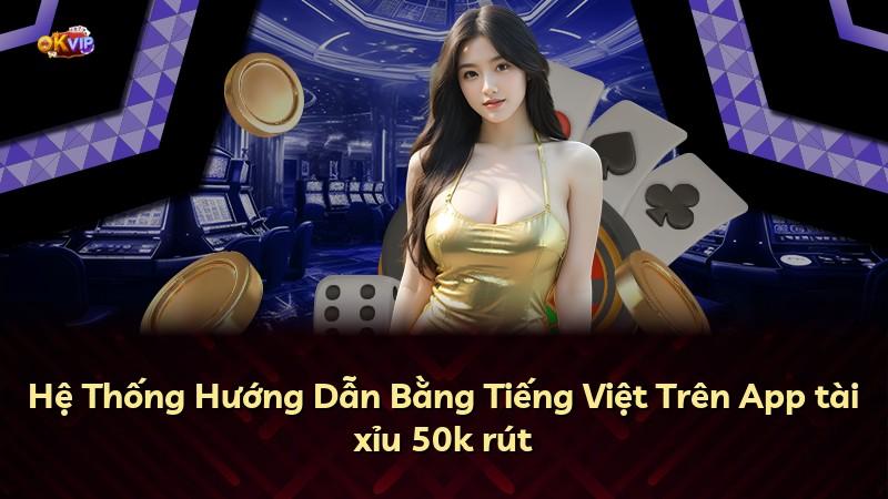 Hệ Thống Hướng Dẫn Bằng Tiếng Việt Trên App tài xỉu 50k rút