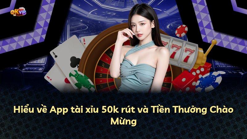 Hiểu về App tài xỉu 50k rút và Tiền Thưởng Chào Mừng