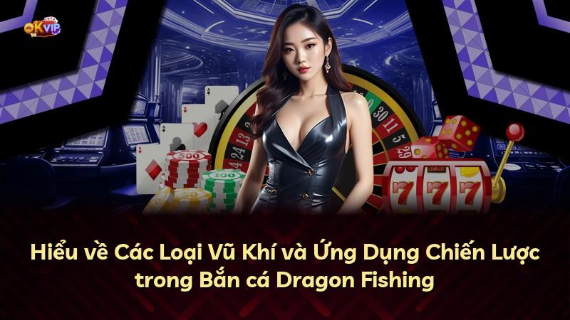 Hiểu về Các Loại Vũ Khí và Ứng Dụng Chiến Lược trong Bắn cá Dragon Fishing