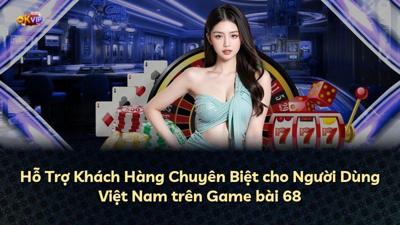 Hỗ Trợ Khách Hàng Chuyên Biệt cho Người Dùng Việt Nam trên Game bài 68