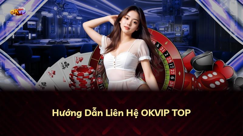 Hướng Dẫn Liên Hệ OKVIP TOP