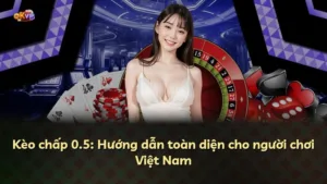 Kèo chấp 0.5: Hướng dẫn toàn diện cho người chơi Việt Nam