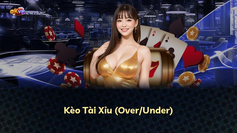 Kèo Tài Xỉu (Over/Under)