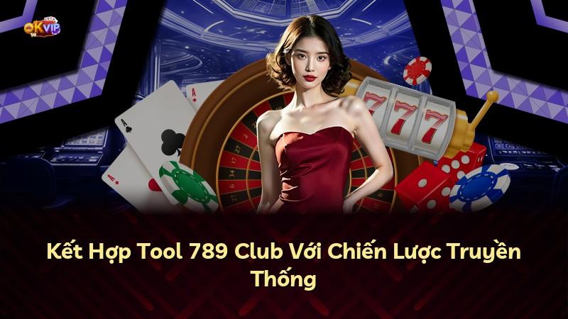 Kết Hợp Tool 789 Club Với Chiến Lược Truyền Thống