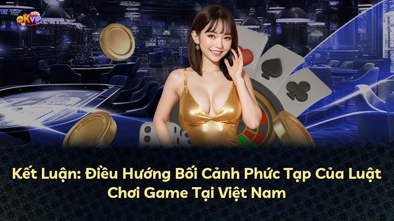 Kết Luận: Điều Hướng Bối Cảnh Phức Tạp Của Luật Chơi Game Tại Việt Nam