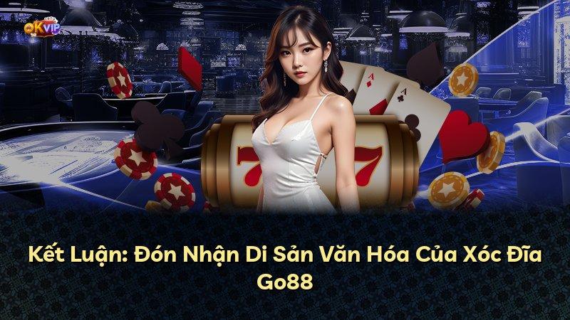 Kết Luận: Đón Nhận Di Sản Văn Hóa Của Xóc Đĩa Go88