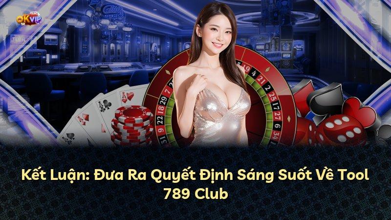 Kết Luận: Đưa Ra Quyết Định Sáng Suốt Về Tool 789 Club