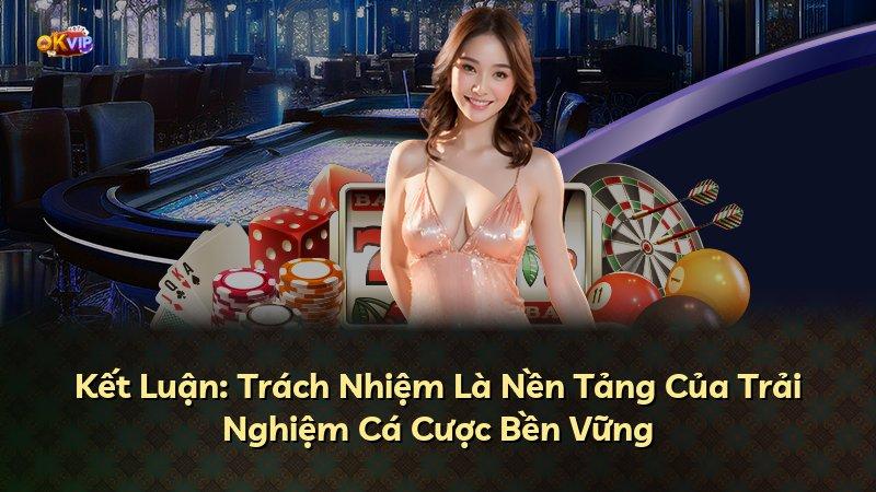 Kết Luận: Trách Nhiệm Là Nền Tảng Của Trải Nghiệm Cá Cược Bền Vững