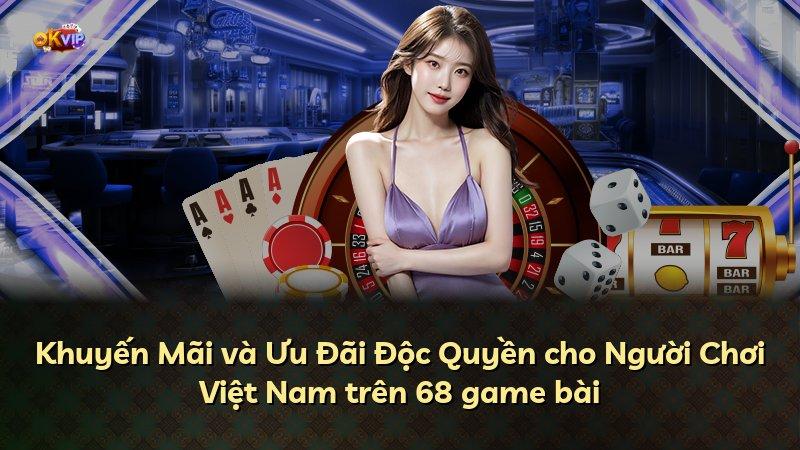 Khuyến Mãi và Ưu Đãi Độc Quyền cho Người Chơi Việt Nam trên 68 game bài