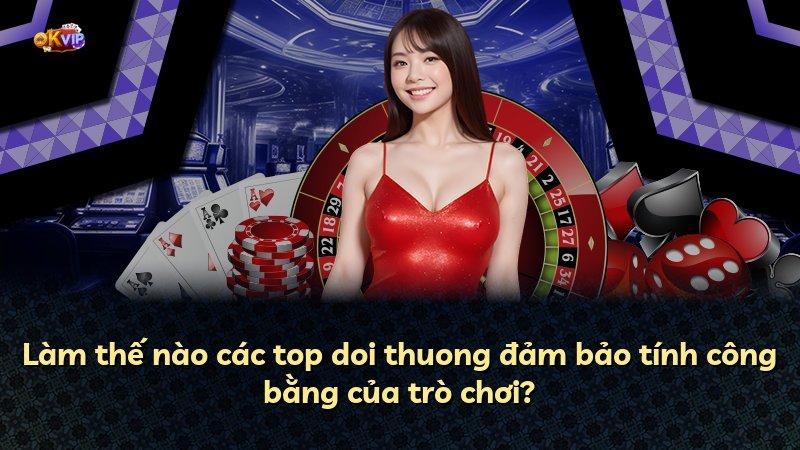 Làm thế nào các top doi thuong đảm bảo tính công bằng của trò chơi?