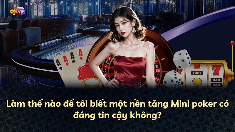 Làm thế nào để tôi biết một nền tảng Mini poker có đáng tin cậy không?