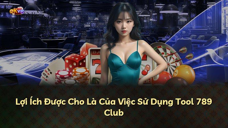 Lợi Ích Được Cho Là Của Việc Sử Dụng Tool 789 Club