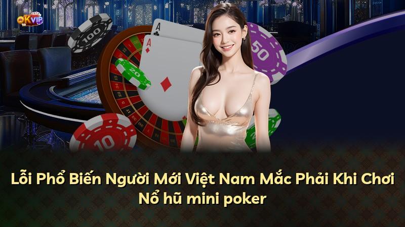 Lỗi Phổ Biến Người Mới Việt Nam Mắc Phải Khi Chơi Nổ hũ mini poker