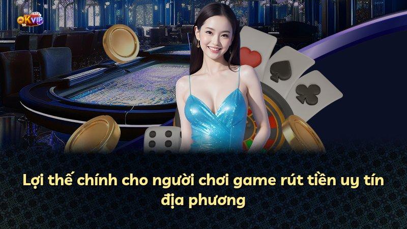 Lợi thế chính cho người chơi game rút tiền uy tín địa phương