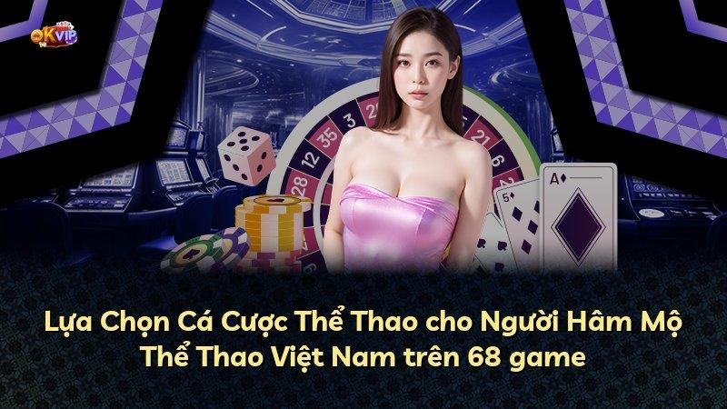 Lựa Chọn Cá Cược Thể Thao cho Người Hâm Mộ Thể Thao Việt Nam trên 68 game