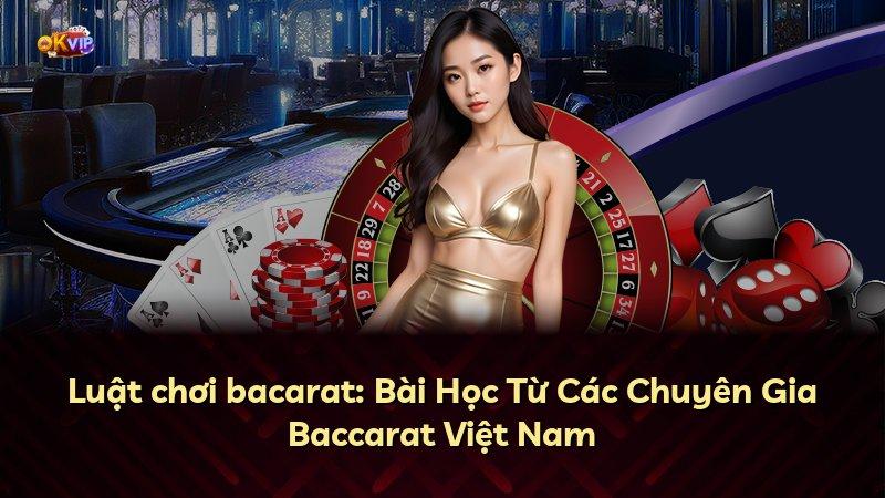 Luật chơi bacarat: Bài Học Từ Các Chuyên Gia Baccarat Việt Nam