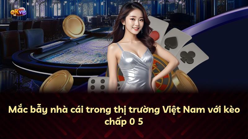 Mắc bẫy nhà cái trong thị trường Việt Nam với kèo chấp 0 5