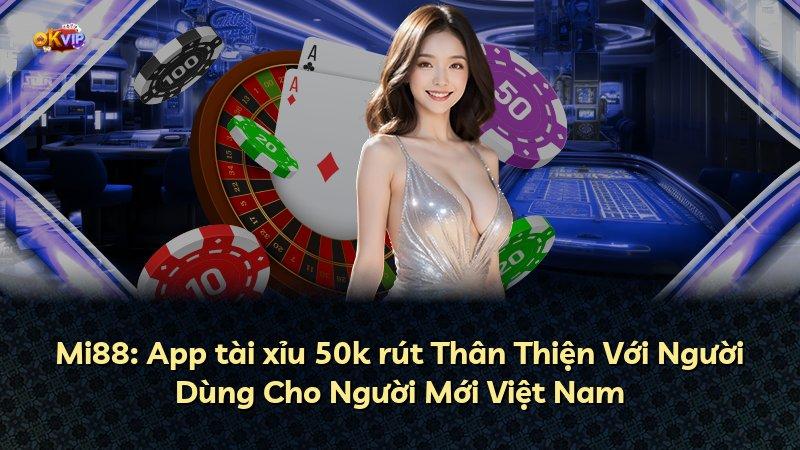 Mi88: App tài xỉu 50k rút Thân Thiện Với Người Dùng Cho Người Mới Việt Nam