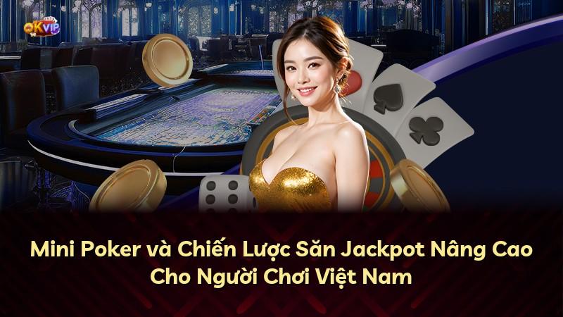 Mini Poker và Chiến Lược Săn Jackpot Nâng Cao Cho Người Chơi Việt Nam