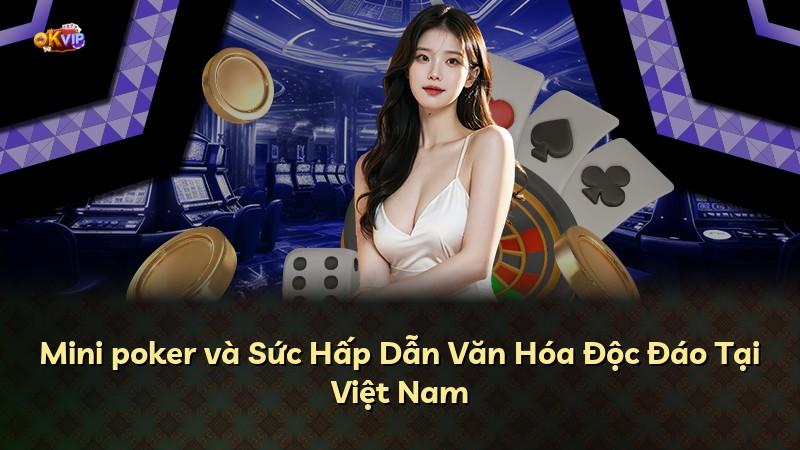 Mini poker và Sức Hấp Dẫn Văn Hóa Độc Đáo Tại Việt Nam