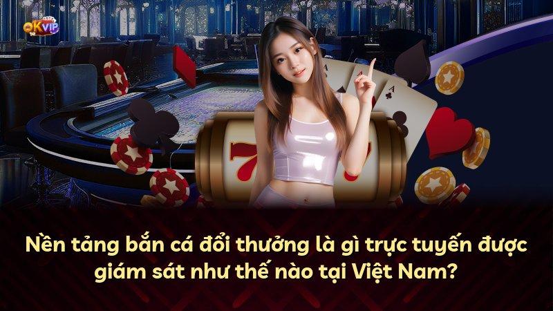 Nền tảng bắn cá đổi thưởng là gì trực tuyến được giám sát như thế nào tại Việt Nam?