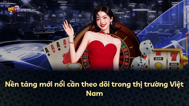 Nền tảng mới nổi cần theo dõi trong thị trường Việt Nam