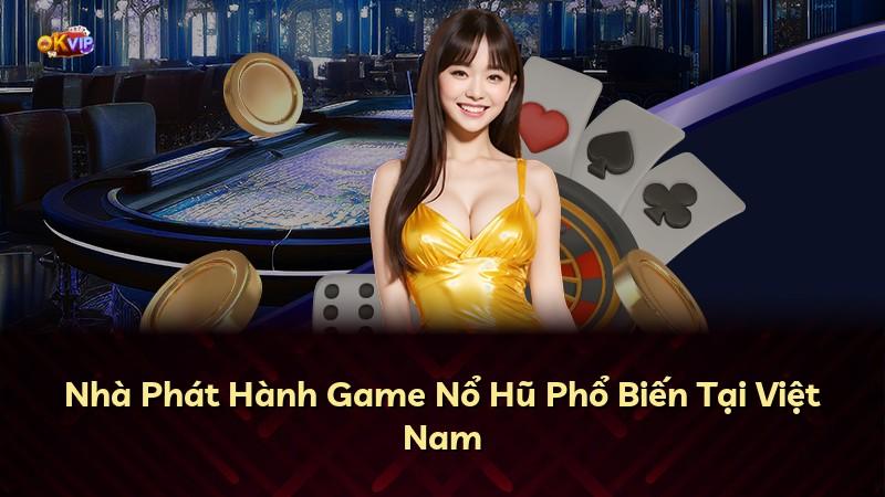 Nhà Phát Hành Game Nổ Hũ Phổ Biến Tại Việt Nam