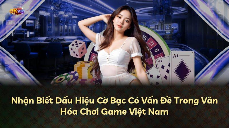 Nhận Biết Dấu Hiệu Cờ Bạc Có Vấn Đề Trong Văn Hóa Chơi Game Việt Nam