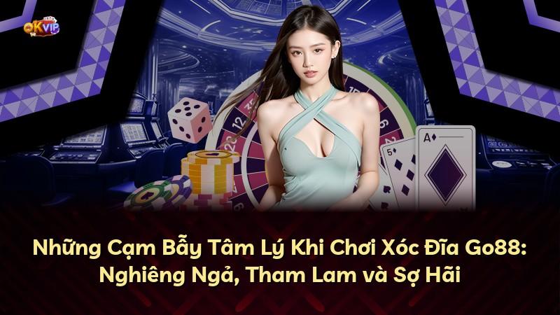 Những Cạm Bẫy Tâm Lý Khi Chơi Xóc Đĩa Go88: Nghiêng Ngả, Tham Lam và Sợ Hãi
