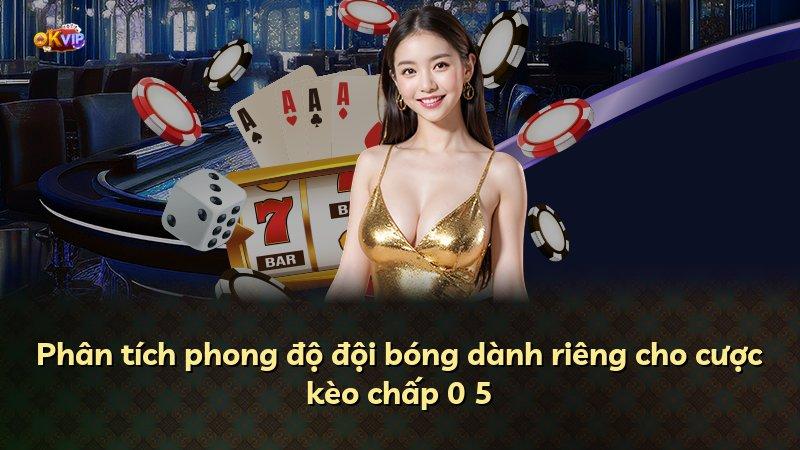 Phân tích phong độ đội bóng dành riêng cho cược kèo chấp 0 5