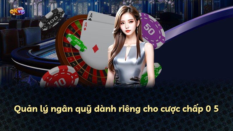 Quản lý ngân quỹ dành riêng cho cược chấp 0 5