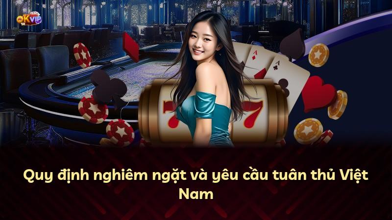 Quy định nghiêm ngặt và yêu cầu tuân thủ Việt Nam