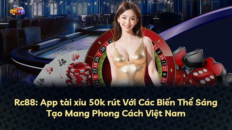 Rc88: App tài xỉu 50k rút Với Các Biến Thể Sáng Tạo Mang Phong Cách Việt Nam