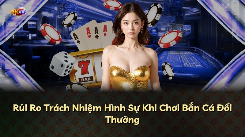 Rủi Ro Trách Nhiệm Hình Sự Khi Chơi Bắn Cá Đổi Thưởng