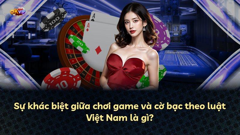 Sự khác biệt giữa chơi game và cờ bạc theo luật Việt Nam là gì?