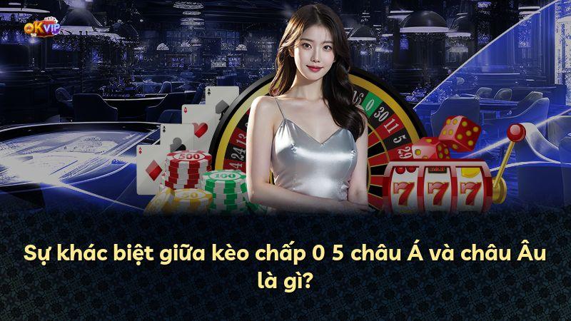 Sự khác biệt giữa kèo chấp 0 5 châu Á và châu Âu là gì?