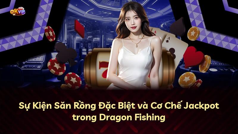 Sự Kiện Săn Rồng Đặc Biệt và Cơ Chế Jackpot trong Dragon Fishing
