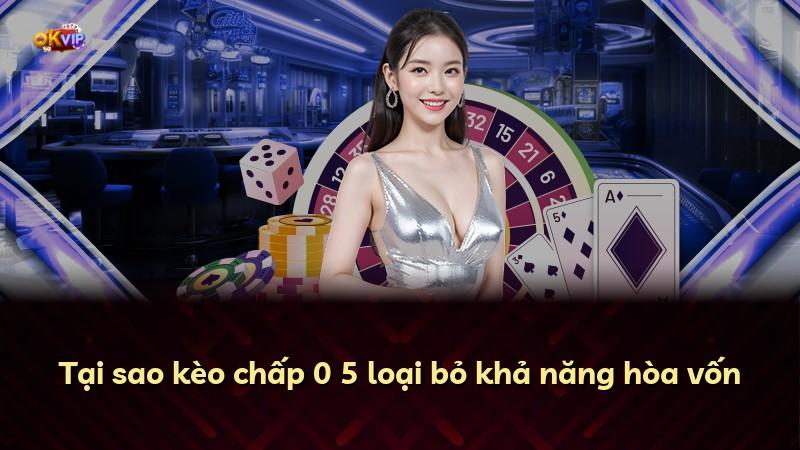 Tại sao kèo chấp 0 5 loại bỏ khả năng hòa vốn
