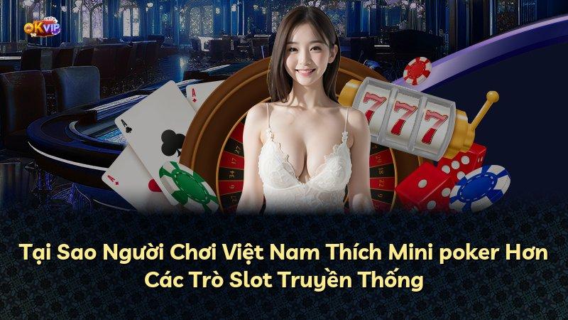 Tại Sao Người Chơi Việt Nam Thích Mini poker Hơn Các Trò Slot Truyền Thống