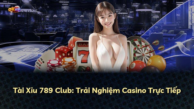 Tài Xỉu 789 Club: Trải Nghiệm Casino Trực Tiếp