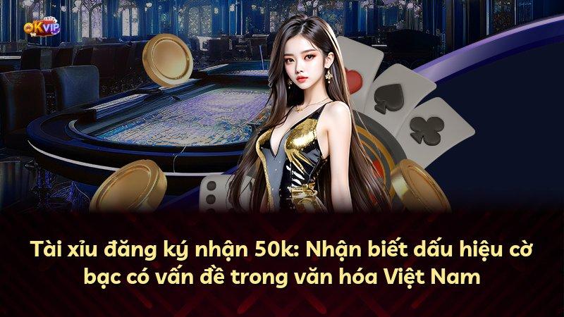 Tài xỉu đăng ký nhận 50k: Nhận biết dấu hiệu cờ bạc có vấn đề trong văn hóa Việt Nam