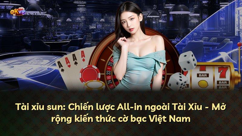Tài xỉu sun: Chiến lược All-in ngoài Tài Xỉu - Mở rộng kiến thức cờ bạc Việt Nam