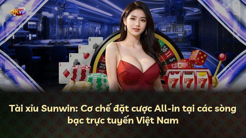 Tài xỉu Sunwin: Cơ chế đặt cược All-in tại các sòng bạc trực tuyến Việt Nam