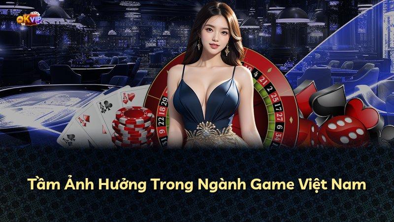 Tầm Ảnh Hưởng Trong Ngành Game Việt Nam